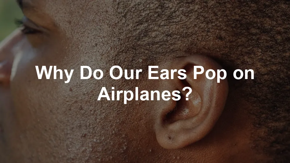 Featured image for Why Do Our Ears Pop on Airplanes?