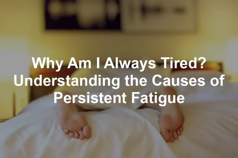 Featured image for Why Am I Always Tired? Understanding the Causes of Persistent Fatigue