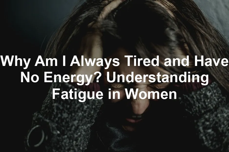 Featured image for Why Am I Always Tired and Have No Energy? Understanding Fatigue in Women