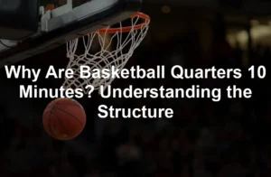 Featured image for Why Are Basketball Quarters 10 Minutes? Understanding the Structure