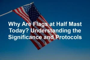 Featured image for Why Are Flags at Half Mast Today? Understanding the Significance and Protocols