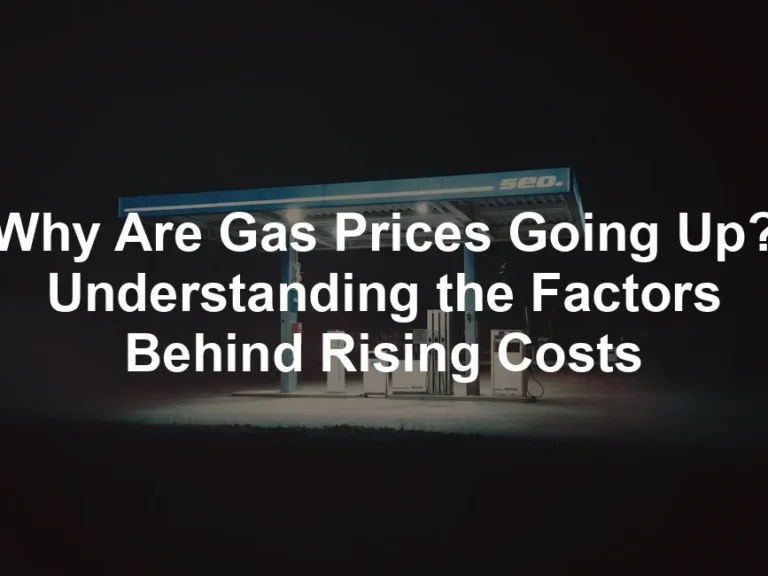Featured image for Why Are Gas Prices Going Up? Understanding the Factors Behind Rising Costs