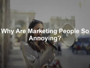 Featured image for Why Are Marketing People So Annoying?