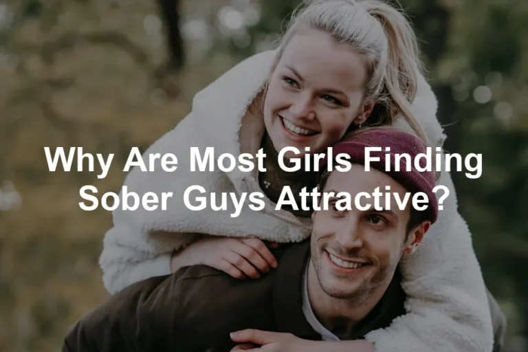 Featured image for Why Are Most Girls Finding Sober Guys Attractive?