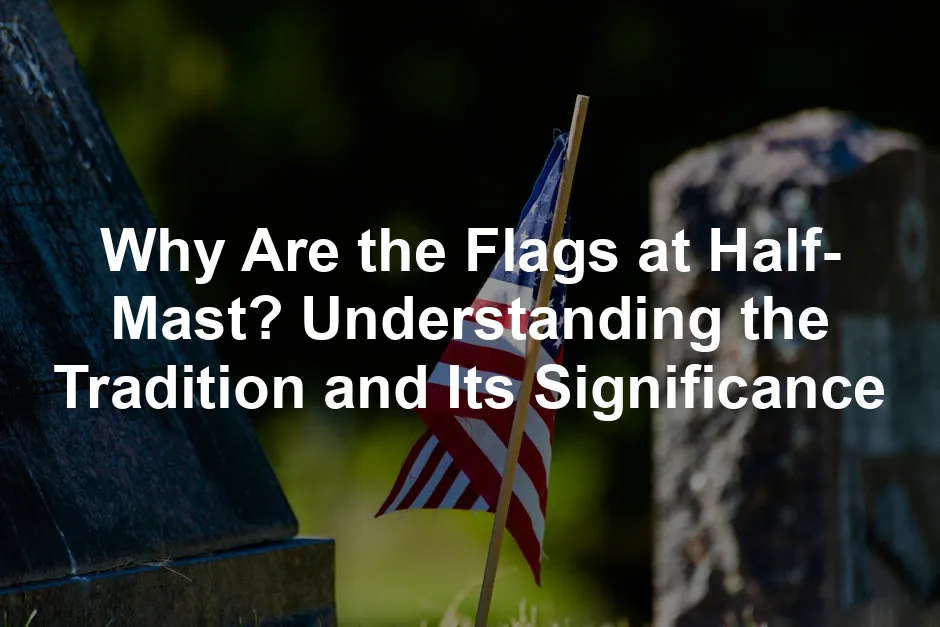 Featured image for Why Are the Flags at Half-Mast? Understanding the Tradition and Its Significance