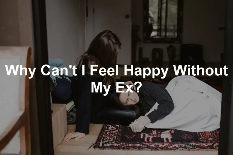 Featured image for Why Can't I Feel Happy Without My Ex?