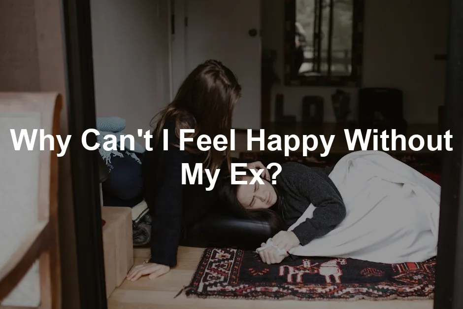 Featured image for Why Can't I Feel Happy Without My Ex?
