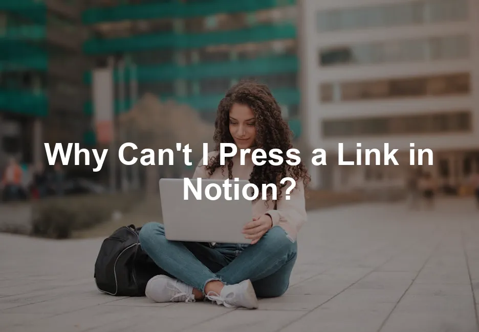 Featured image for Why Can't I Press a Link in Notion?