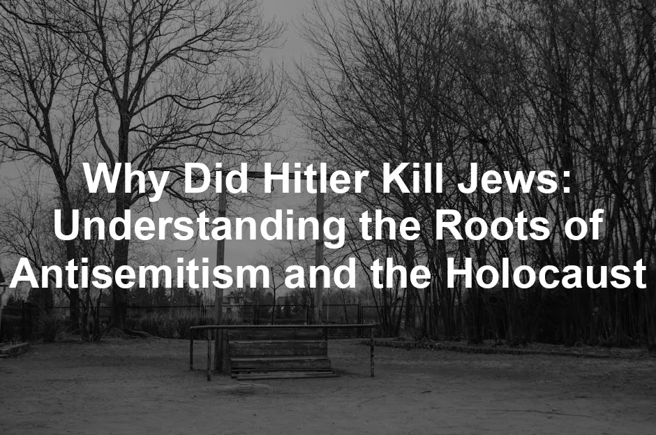 Featured image for Why Did Hitler Kill Jews: Understanding the Roots of Antisemitism and the Holocaust
