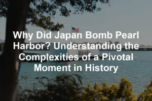 Featured image for Why Did Japan Bomb Pearl Harbor? Understanding the Complexities of a Pivotal Moment in History