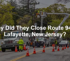 Featured image for Why Did They Close Route 94 in Lafayette, New Jersey?