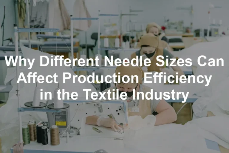 Featured image for Why Different Needle Sizes Can Affect Production Efficiency in the Textile Industry