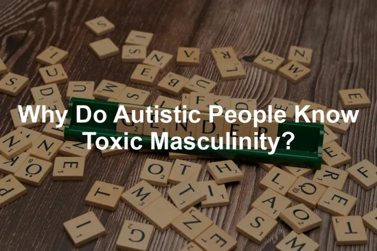 Featured image for Why Do Autistic People Know Toxic Masculinity?