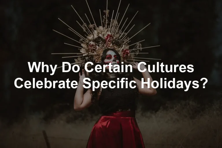 Featured image for Why Do Certain Cultures Celebrate Specific Holidays?