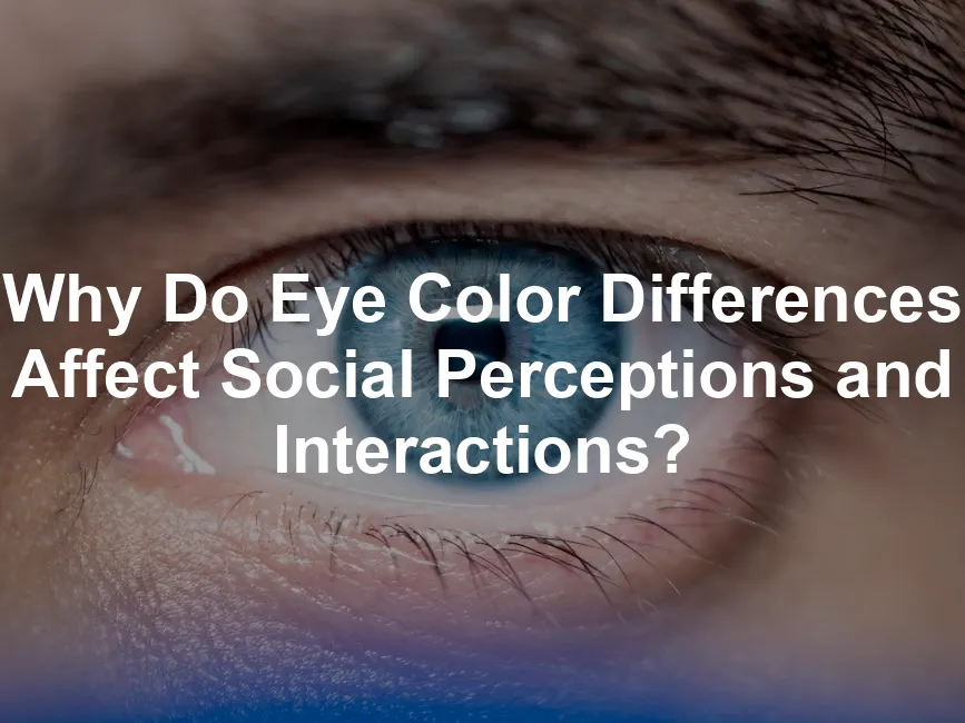 Featured image for Why Do Eye Color Differences Affect Social Perceptions and Interactions?