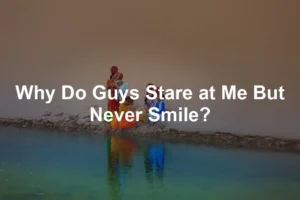 Featured image for Why Do Guys Stare at Me But Never Smile?