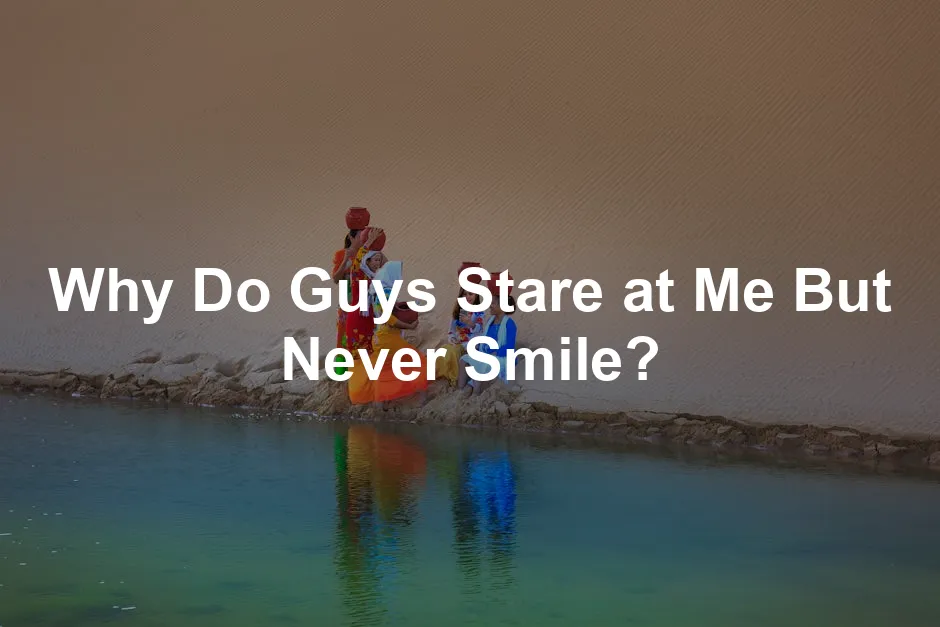 Featured image for Why Do Guys Stare at Me But Never Smile?