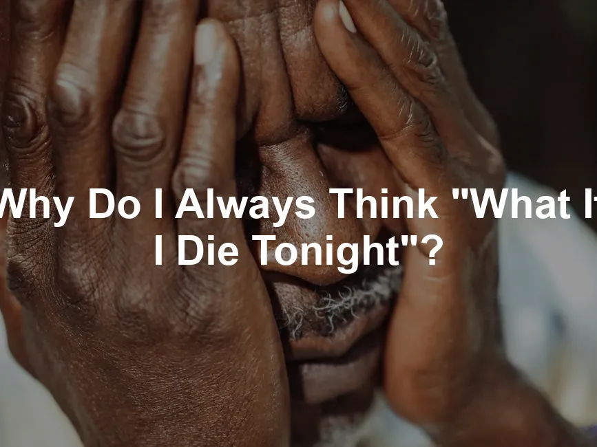 Featured image for Why Do I Always Think "What If I Die Tonight"?