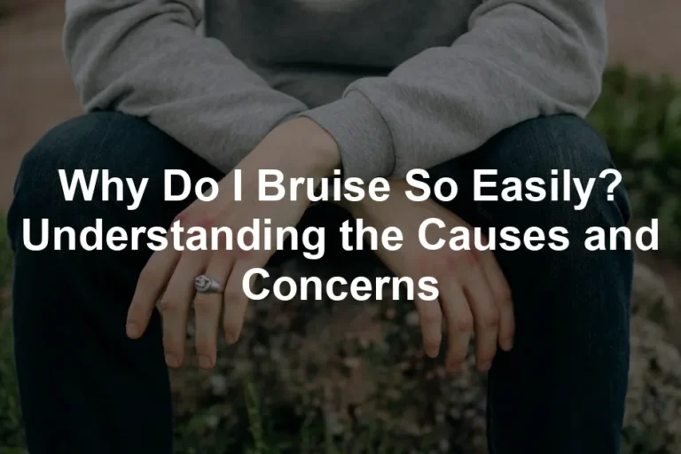 Featured image for Why Do I Bruise So Easily? Understanding the Causes and Concerns