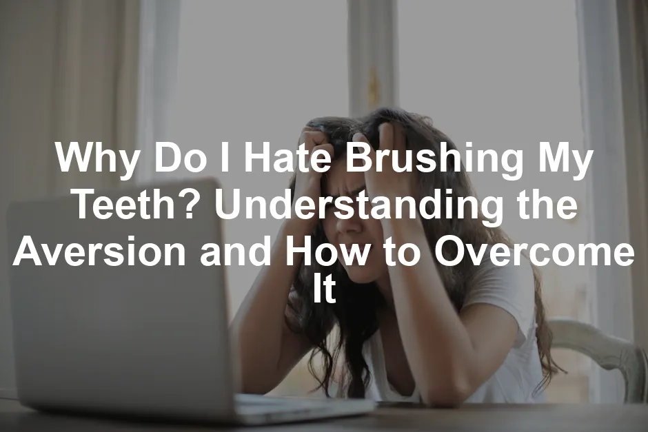 Featured image for Why Do I Hate Brushing My Teeth? Understanding the Aversion and How to Overcome It