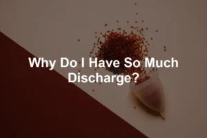 Featured image for Why Do I Have So Much Discharge?