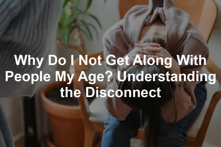 Featured image for Why Do I Not Get Along With People My Age? Understanding the Disconnect