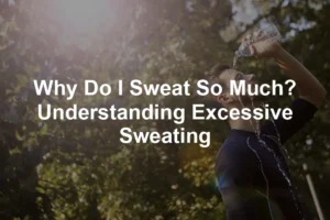 Featured image for Why Do I Sweat So Much? Understanding Excessive Sweating