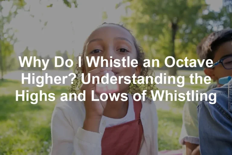 Featured image for Why Do I Whistle an Octave Higher? Understanding the Highs and Lows of Whistling