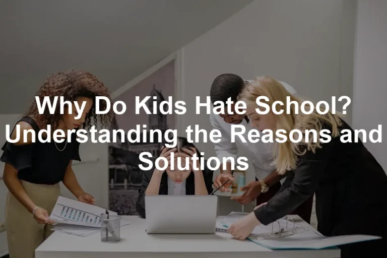 Featured image for Why Do Kids Hate School? Understanding the Reasons and Solutions