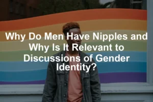 Featured image for Why Do Men Have Nipples and Why Is It Relevant to Discussions of Gender Identity?