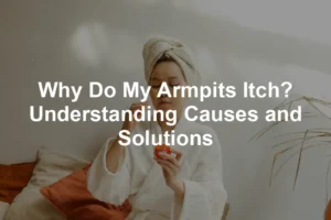 Featured image for Why Do My Armpits Itch? Understanding Causes and Solutions