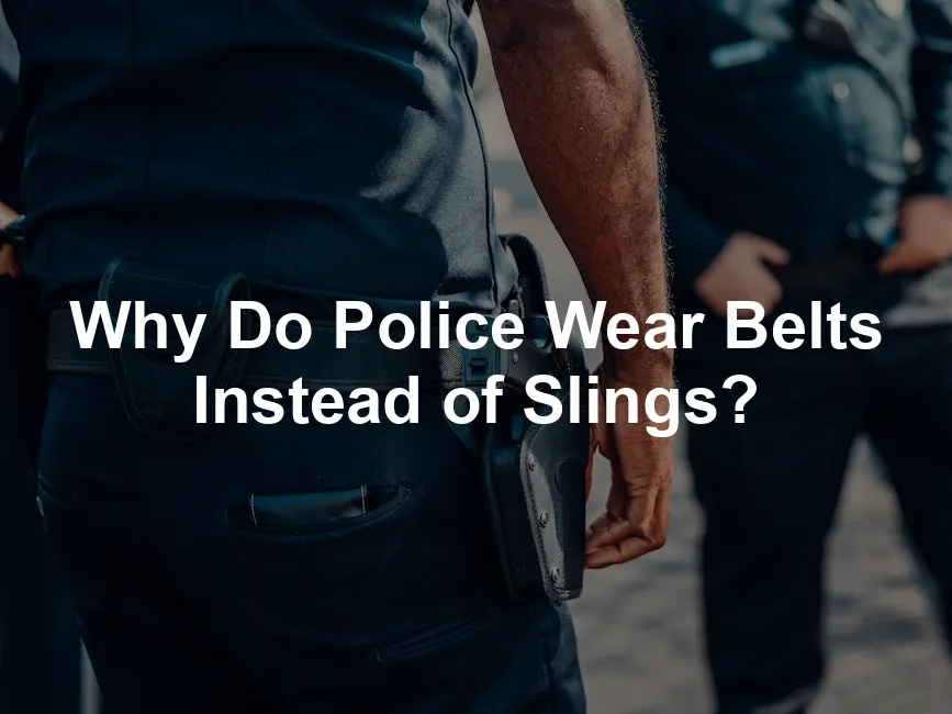 Featured image for Why Do Police Wear Belts Instead of Slings?