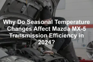 Featured image for Why Do Seasonal Temperature Changes Affect Mazda MX-5 Transmission Efficiency in 2024?