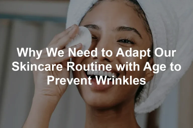 Featured image for Why We Need to Adapt Our Skincare Routine with Age to Prevent Wrinkles