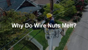 Featured image for Why Do Wire Nuts Melt?