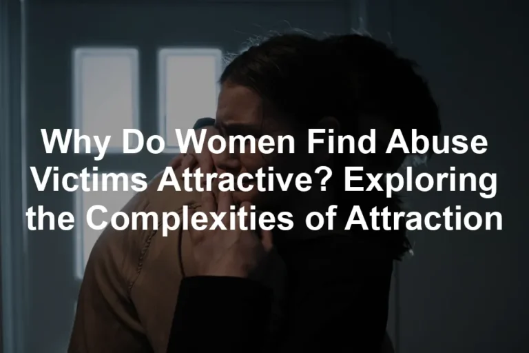 Featured image for Why Do Women Find Abuse Victims Attractive? Exploring the Complexities of Attraction