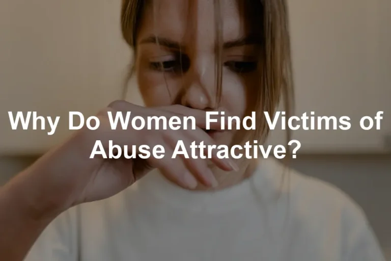 Featured image for Why Do Women Find Victims of Abuse Attractive?