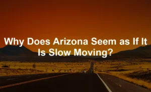 Featured image for Why Does Arizona Seem as If It Is Slow Moving?