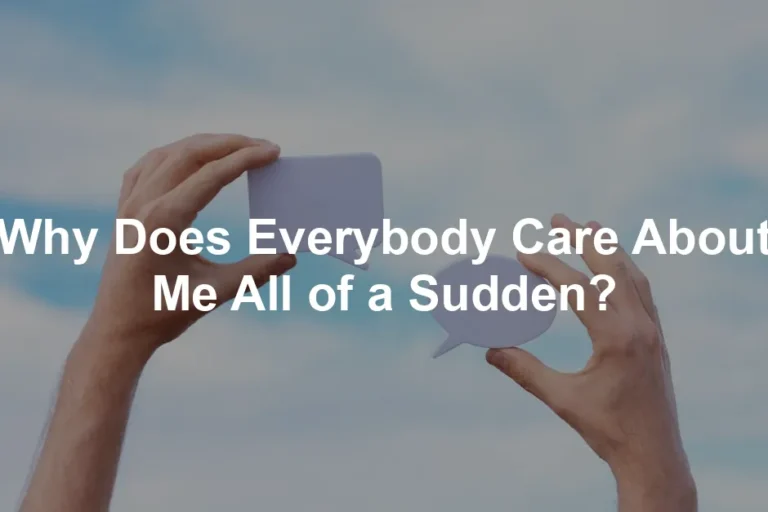 Featured image for Why Does Everybody Care About Me All of a Sudden?