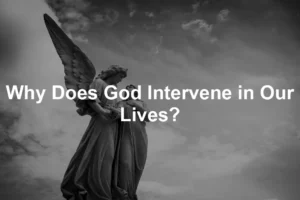 Featured image for Why Does God Intervene in Our Lives?