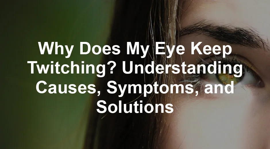 Featured image for Why Does My Eye Keep Twitching? Understanding Causes, Symptoms, and Solutions