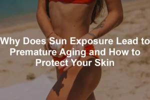 Featured image for Why Does Sun Exposure Lead to Premature Aging and How to Protect Your Skin