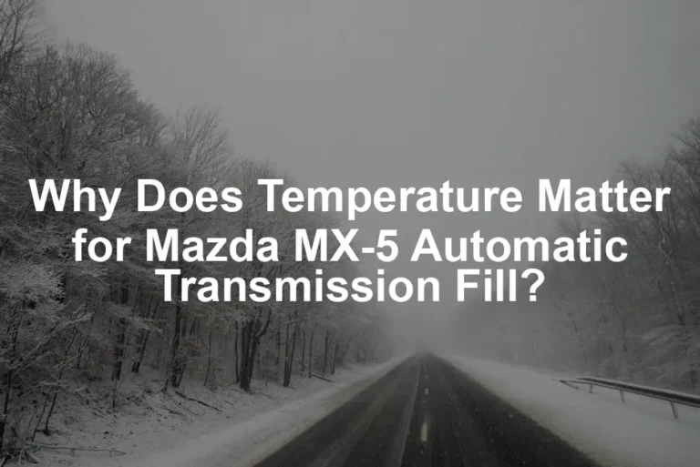 Featured image for Why Does Temperature Matter for Mazda MX-5 Automatic Transmission Fill?