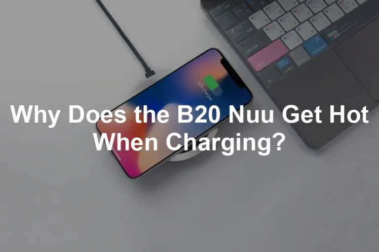 Featured image for Why Does the B20 Nuu Get Hot When Charging?