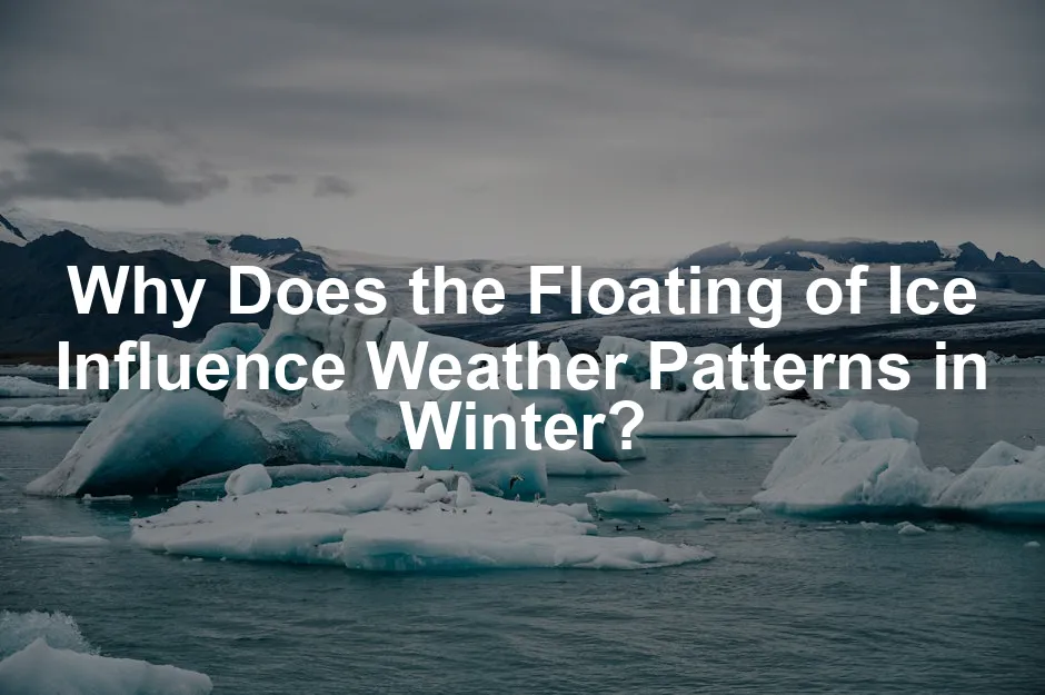 Featured image for Why Does the Floating of Ice Influence Weather Patterns in Winter?