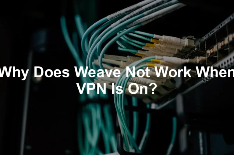 Featured image for Why Does Weave Not Work When VPN Is On?