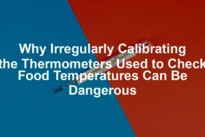 Featured image for Why Irregularly Calibrating the Thermometers Used to Check Food Temperatures Can Be Dangerous