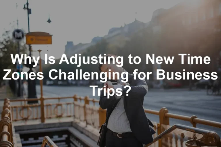 Featured image for Why Is Adjusting to New Time Zones Challenging for Business Trips?