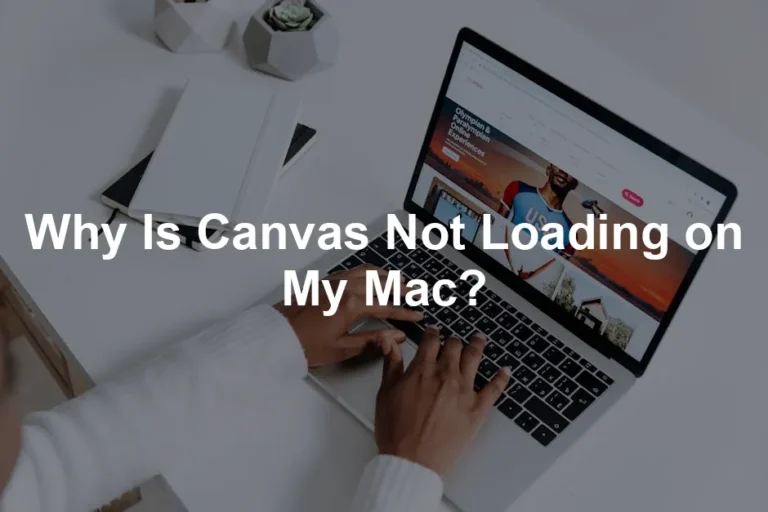 Featured image for Why Is Canvas Not Loading on My Mac?