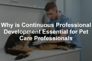 Featured image for Why is Continuous Professional Development Essential for Pet Care Professionals